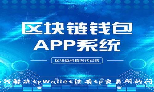 如何解决tpWallet没有tp交易所的问题