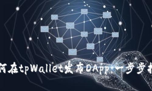 如何在tpWallet发布DApp：一步步指南