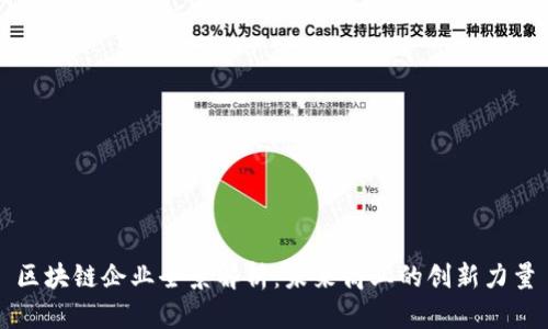 区块链企业全景解析：未来商业的创新力量