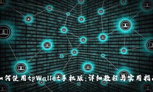 如何使用tpWallet手机版：详细教程与实用指南