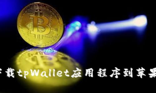 如何下载tpWallet应用程序到苹果设备？