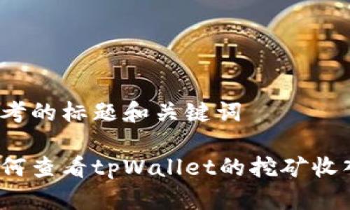 思考的标题和关键词

如何查看tpWallet的挖矿收入？