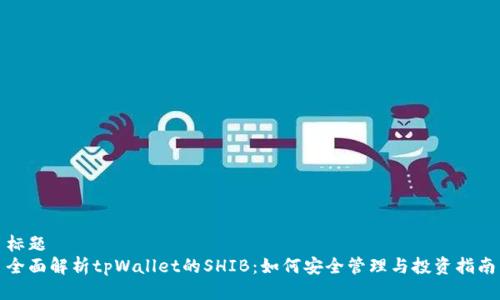 标题
全面解析tpWallet的SHIB：如何安全管理与投资指南