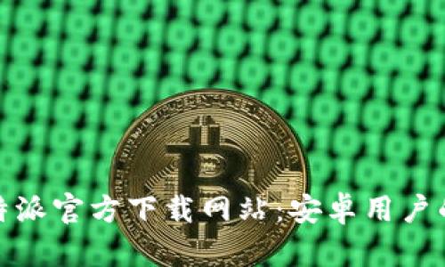 标题: 比特派官方下载网站：安卓用户的必备指南