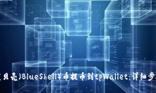 如何将蓝贝壳（BlueShell）币提币到tpWallet：详细步骤与技巧