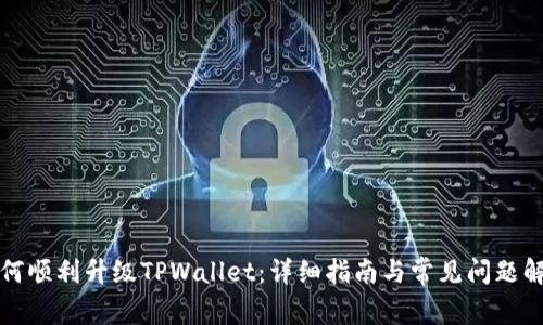 如何顺利升级TPWallet：详细指南与常见问题解答