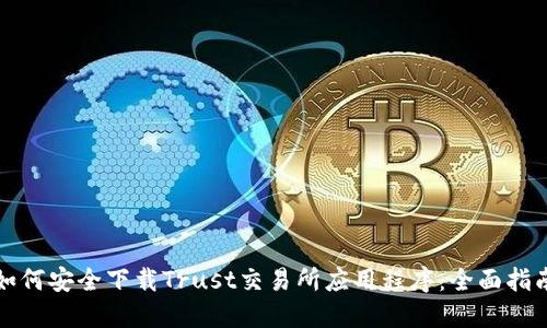 如何安全下载Trust交易所应用程序：全面指南