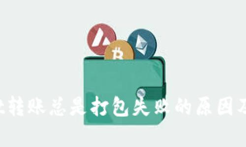  tpWallet转账总是打包失败的原因及解决方案