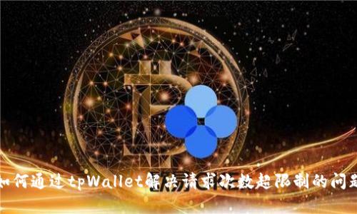 如何通过tpWallet解决请求次数超限制的问题