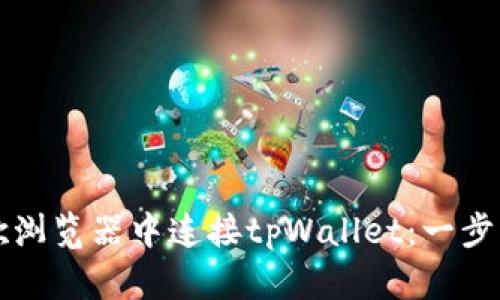 如何在谷歌浏览器中连接tpWallet：一步一步的指南