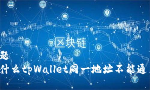 标题
为什么tpWallet同一地址不能通用？