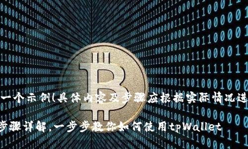 请注意：以下是一个示例！具体内容及步骤应根据实际情况进行调整与更新。

tpWallet操作步骤详解，一步步教你如何使用tpWallet