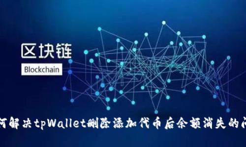 如何解决tpWallet删除添加代币后余额消失的问题