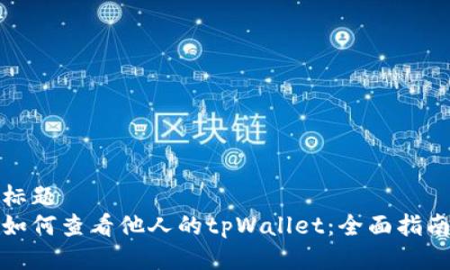 标题  
如何查看他人的tpWallet：全面指南