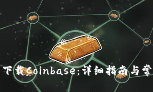 如何在中国下载Coinbase：详细指南与常见问题解答