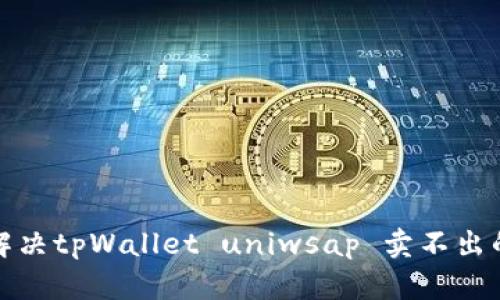 如何解决tpWallet uniwsap 卖不出的难题