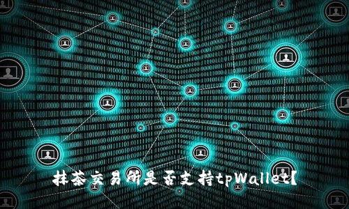 抹茶交易所是否支持tpWallet？