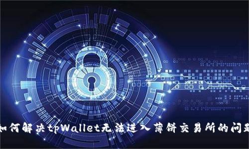 如何解决tpWallet无法进入薄饼交易所的问题