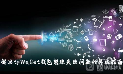 解决tpWallet钱包转账失败问题的终极指南