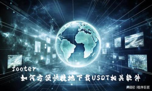 footer
  如何方便快捷地下载USDT相关软件