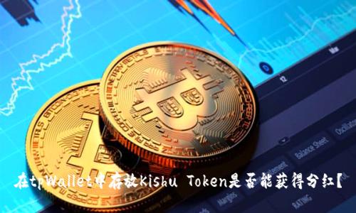 在tpWallet中存放Kishu Token是否能获得分红？