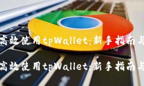 如何高效使用tpWallet：新手指南与技巧

如何高效使用tpWallet：新手指南与技巧