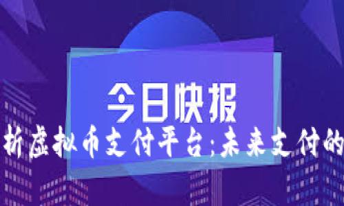 全面解析虚拟币支付平台：未来支付的新趋势