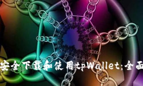 如何安全下载和使用tpWallet：全面指南