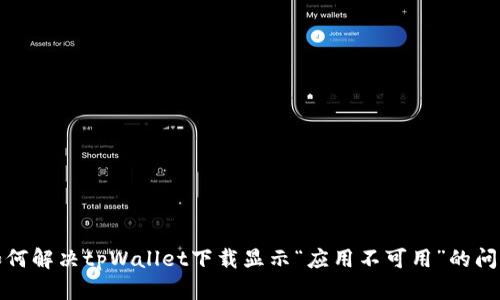 如何解决tpWallet下载显示“应用不可用”的问题