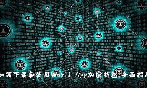 如何下载和使用World App加密钱包：全面指南