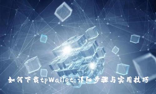 如何下载tpWallet：详细步骤与实用技巧