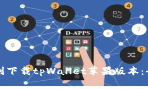 如何顺利下载tpWallet苹果版本：全面指南