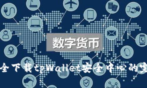 如何安全下载tpWallet安全中心的完整指南