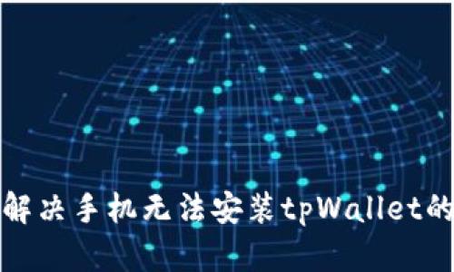 如何解决手机无法安装tpWallet的问题