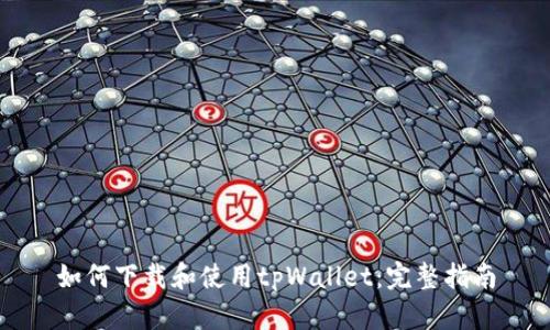 如何下载和使用tpWallet：完整指南