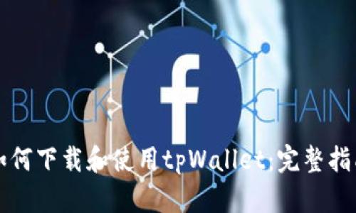 如何下载和使用tpWallet：完整指南