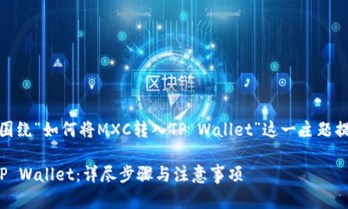 在下面的内容中，我将围绕“如何将MXC转入TP Wallet”这一主题提供详细的信息和结构。

如何高效将MXC转入TP Wallet：详尽步骤与注意事项