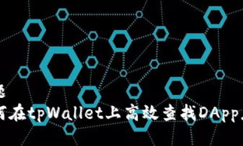 标题
如何在tpWallet上高效查找DApp应用