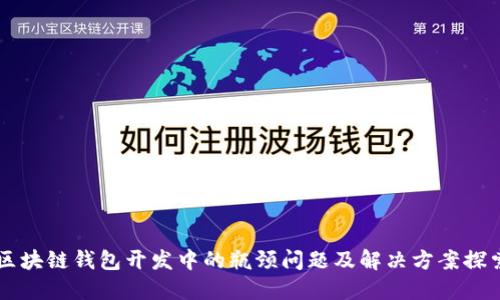 区块链钱包开发中的瓶颈问题及解决方案探索