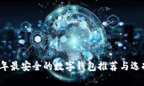 2023年最安全的数字钱包推荐与选择指南