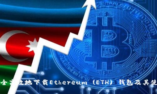 如何安全高效地下载Ethereum (ETH) 钱包及其使用指南