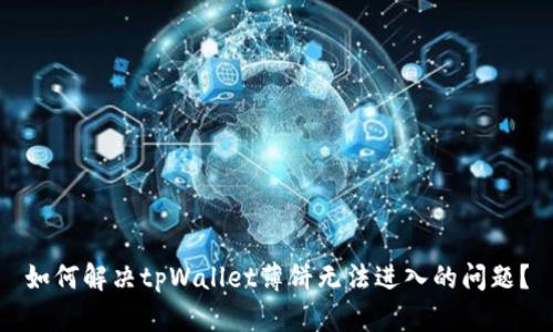 如何解决tpWallet薄饼无法进入的问题？