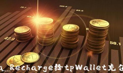 
如何通过Visa Recharge给tpWallet充值：一步步指南