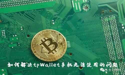 如何解决tpWallet手机无法使用的问题