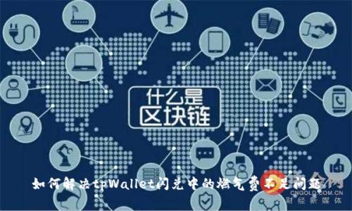 如何解决tpWallet闪兑中的燃气费不足问题