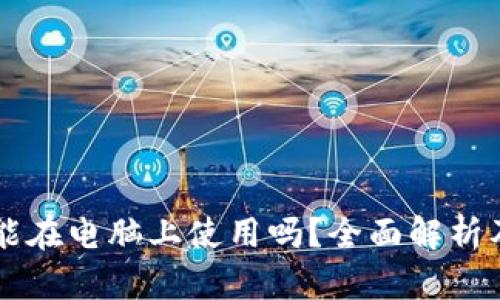 tpWallet能在电脑上使用吗？全面解析及使用指南