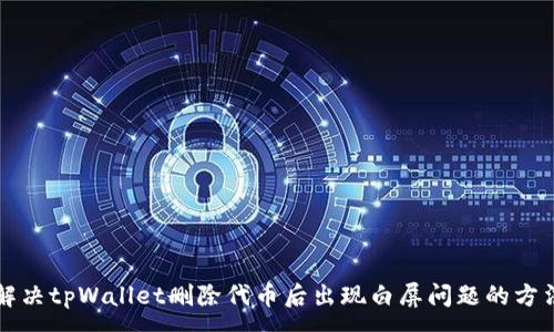 :

解决tpWallet删除代币后出现白屏问题的方法