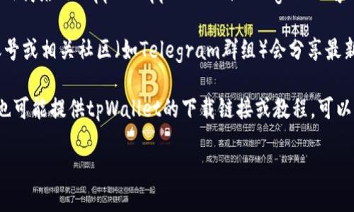 目前，tpWallet软件的下载方式可以根据以下步骤进行：

1. **官方网站**：建议优先访问tpWallet的官方网站。在官网上，您可以找到软件下载链接，确保下载的版本是最新的且安全的。

2. **应用商店**：如果您是使用手机，可以前往相应的应用商店（如Apple App Store或Google Play Store）搜索“tpWallet”，然后直接下载安装。

3. **社交媒体和社区**：有时候，tpWallet的社交媒体账号或相关社区（如Telegram群组）会分享最新的下载链接或者公告，您可以关注他们以获取最新信息。

4. **区块链相关网站**：一些区块链资讯网站或者论坛也可能提供tpWallet的下载链接或教程，可以结合搜索引擎查找。

请确保从可信的渠道下载软件，以避免安全风险。