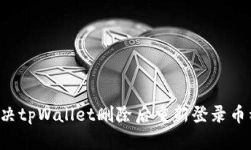 ### 如何解决tpWallet删除后重新登录币种消失的问题？