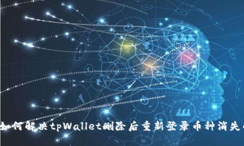 ### 如何解决tpWallet删除后重新登录币种消失的问题？